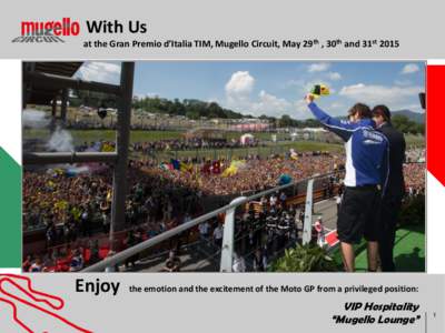 With Us at the Gran Premio d’Italia TIM, Mugello Circuit, May 29th , 30th and 31st 2015 Enjoy  the emotion and the excitement of the Moto GP from a privileged position: