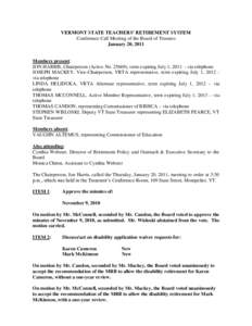 VERMONT STATE TEACHERS’ RETIREMENT SYSTEM Conference Call Meeting of the Board of Trustees January 20, 2011 Members present: JON HARRIS, Chairperson (Active No[removed]), term expiring July 1, 2011 – via telephone