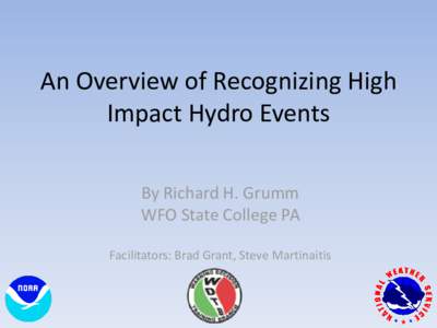 An Overview of Recognizing High Impact Hydro Events By Richard H. Grumm WFO State College PA Facilitators: Brad Grant, Steve Martinaitis