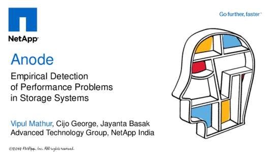 Anode Empirical Detection of Performance Problems in Storage Systems Vipul Mathur, Cijo George, Jayanta Basak Advanced Technology Group, NetApp India