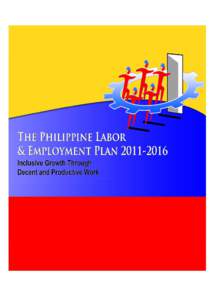 THE PHILIPPINE LABOR & EMPLOYMENT PLAN 2011 – 2016 Inclusive Growth Through Decent and Productive Work  THE PHILIPPINE LABOR & EMPLOYMENT PLAN[removed]
