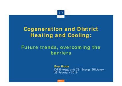Cogeneration and District Heating and Cooling: Future trends, overcoming the barriers Eva Hoos