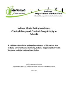 Indiana Model Policy to Address Criminal Gangs and Criminal Gang Activity in Schools A collaboration of the Indiana Department of Education, the Indiana Criminal Justice Institute, Indiana Department of Child