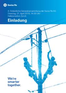 4. Ordentliche Generalversammlung der Swiss Re AG Dienstag, 21. April 2015, 14.00 Uhr Hallenstadion Zürich Einladung