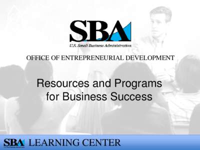 OFFICE OF ENTREPRENEURIAL DEVELOPMENT  Resources and Programs for Business Success  LEARNING CENTER