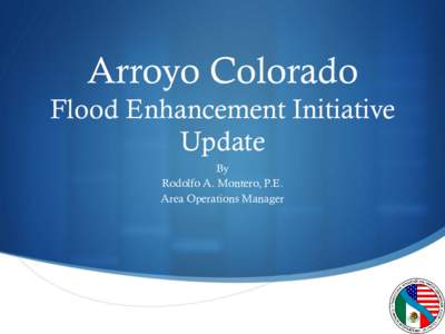 Arroyo Colorado Flood Enhancement Initiative Update By Rodolfo A. Montero, P.E. Area Operations Manager