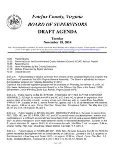 Fairfax County, Virginia BOARD OF SUPERVISORS DRAFT AGENDA Tuesday November 18, 2014 Note: This draft agenda is produced two weeks prior to the Board Meeting and is subject to change. A final agenda is available for