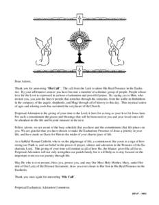 Dear Adorer, Thank you for answering “His Call”. The call from the Lord to adore His Real Presence in the Eucharist. By your affirmative answer you have become a member of a distinct group of people. People whose lov