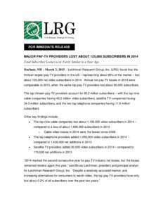 FOR IMMEDIATE RELEASE MAJOR PAY-TV PROVIDERS LOST ABOUT 125,000 SUBSCRIBERS IN 2014 Total Subscriber Losses were Fairly Similar to a Year Ago Durham, NH – March 3, 2015 – Leichtman Research Group, Inc. (LRG) found th