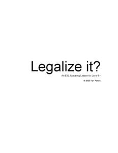 Legalize it? An ESL Speaking Lesson for Level 6+ © 2005 Ken Peters “Legalize it?” - ESL Speaking Lesson Plan Level: 6+