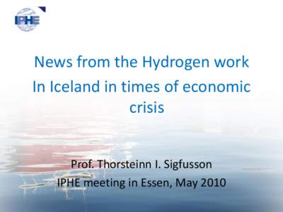 News from the Hydrogen work In Iceland in times of economic crisis Prof. Thorsteinn I. Sigfusson IPHE meeting in Essen, May 2010