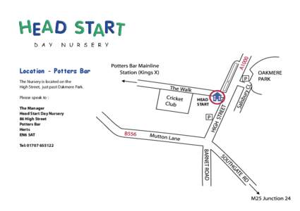Location - Potters Bar The Nursery is located on the High Street, just past Oakmere Park. Please speak to : The Manager Head Start Day Nursery