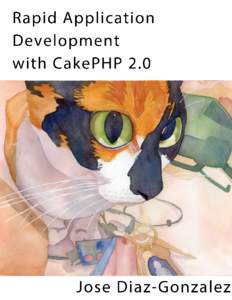 Rapid Application Development with CakePHP 2.0 Jose Diaz-Gonzalez This book is for sale at http://leanpub.com/rad-cakephp-2 This version was published on[removed]