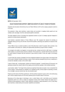 DATE: 09 December, 2013. SOLID FOUNDATIONS SUPPORT AMBITIOUS GROWTH PLANS AT FISHER OFFSHORE Integration and innovation will be the key focus for Fisher Offshore in 2014 as the company prepares to build on its success. T