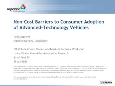 Non-Cost Barriers to Consumer Adoption of Advanced-Technology Vehicles Tom Stephens Argonne National Laboratory EIA Vehicle Choice Models and Markets Technical Workshop United States Council for Automotive Research