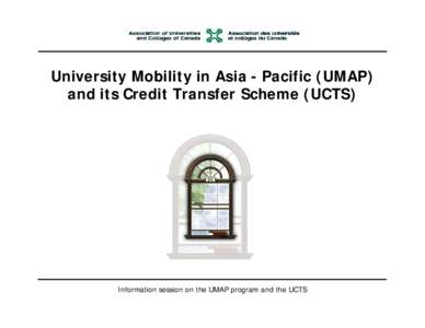 University Mobility in Asia - Pacific (UMAP) and its Credit Transfer Scheme (UCTS) Information session on the UMAP program and the UCTS  Presentation overview