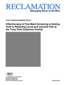 Tracy Technical Bulletin[removed]Effectiveness of Fine Mesh Screening a Holding Tank in Retaining Larval and Juvenile Fish at the Tracy Fish Collection Facility