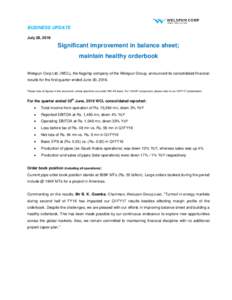 BUSINESS UPDATE July 28, 2016 Significant improvement in balance sheet; maintain healthy orderbook Welspun Corp Ltd. (WCL), the flagship company of the Welspun Group, announced its consolidated financial
