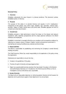 Diversity Policy 1. Overview Gindalbie understands the value inherent in a diverse workforce. This document outlines Gindalbie’s policy on diversity. 2. Purpose The purpose of this policy is to provide diversity and eq