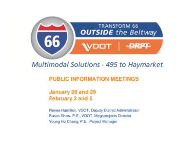 PUBLIC INFORMATION MEETINGS January 28 and 29 February 3 and 5 Renee Hamilton, VDOT, Deputy District Administrator Susan Shaw, P.E., VDOT, Megaprojects Director Young Ho Chang, P.E., Project Manager