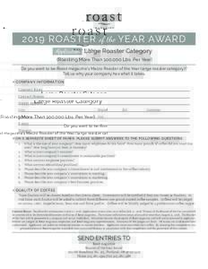 2019 ROASTER of the YEAR AWARD Application Large Roaster Category (Roasting More Than 100,000 Lbs. Per Year) Do you want to be Roast magazine’s Macro Roaster of the Year (large roaster category)? Tell us why your compa