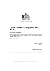 Australian Capital Territory  Liquor Amendment Regulation[removed]No 1) Subordinate Law SL2007-17 The Australian Capital Territory Executive makes the following regulation