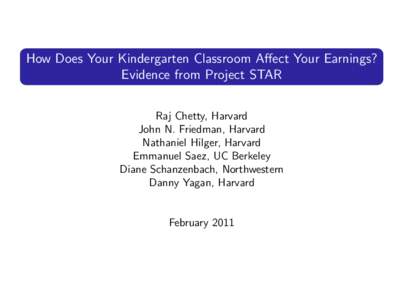 How Does Your Kindergarten Classroom Affect Your Earnings? Evidence from Project STAR Raj Chetty, Harvard John N. Friedman, Harvard Nathaniel Hilger, Harvard Emmanuel Saez, UC Berkeley