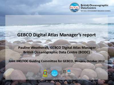 GEBCO Digital Atlas Manager’s report Pauline Weatherall, GEBCO Digital Atlas Manager British Oceanographic Data Centre (BODC) Joint IHO/IOC Guiding Committee for GEBCO, Monaco, October 2012  GDA Manager’s report