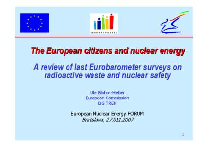 The European citizens and nuclear energy A review of last Eurobarometer surveys on radioactive waste and nuclear safety Ute Blohm-Hieber European Commission DG TREN