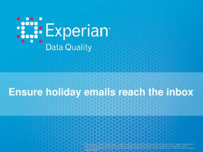 Ensure holiday emails reach the inbox  ©[removed]Experian Information Solutions, Inc. All rights reserved. Experian and the marks used herein are service marks or regi registered stered trademarks of