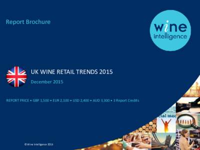 Report Brochure  UK WINE RETAIL TRENDS 2015 DecemberREPORT PRICE • GBP 1,500 • EUR 2,100 • USD 2,400 • AUD 3,300 • 3 Report Credits