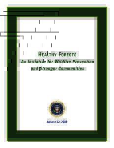 Healthy Forests An Initiative for Wildfire Prevention and Stronger Communities Executive Summary The American people, their property, and our environment, particularly the forests and rangelands of the West, are threate