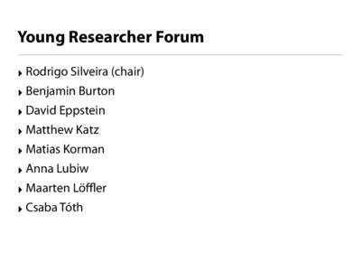 Young Researcher Forum ‣ Rodrigo Silveira (chair) ‣ Benjamin Burton ‣ David Eppstein ‣ Matthew Katz ‣ Matias Korman