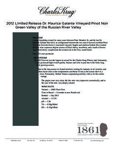 2012 Limited Release Dr. Maurice Galante Vineyard Pinot Noir Green Valley of the Russian River Valley THE WINE A deep friendship existed for many years between Peter Mondavi Sr. and the late Dr. Maurice Galante that led 