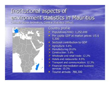 Institutional aspects of environment statistics in Mauritius (Saheda Sham-Jacmohun, Central Statistics Office) Country profile • Population(2006): 1,252,698
