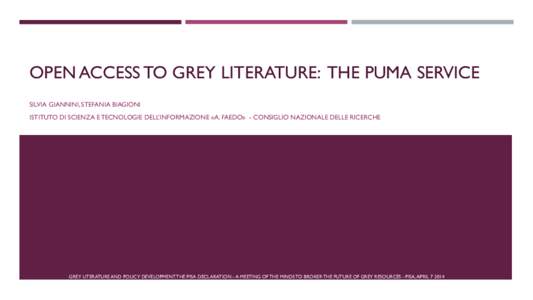 OPEN ACCESS TO GREY LITERATURE: THE PUMA SERVICE SILVIA GIANNINI, STEFANIA BIAGIONI ISTITUTO DI SCIENZA E TECNOLOGIE DELL’INFORMAZIONE «A. FAEDO» - CONSIGLIO NAZIONALE DELLE RICERCHE GREY LITERATURE AND POLICY DEVELO