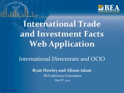 International Trade and Investment Facts Web Application International Directorate and OCIO Ryan Howley and Alison Adam BEA Advisory Committee