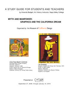 A STUDY GUIDE FOR STUDENTS AND TEACHERS by Amanda Badgett, Art History Instructor, Napa Valley College MYTH AND MANPOWER: GRAPHICS AND THE CALIFORNIA DREAM Organized by the Museum of California Design