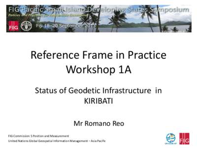 Reference Frame in Practice Workshop 1A Status of Geodetic Infrastructure in KIRIBATI Mr Romano Reo FIG Commission 5 Position and Measurement