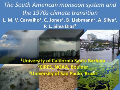 The South American monsoon system and the 1970s climate transition L. M. V. Carvalho1, C. Jones1, B. Liebmann2, A. Silva3, P. L. Silva Dias3  1University