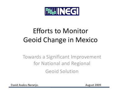 Efforts to Monitor Geoid Change in Mexico Towards a Significant Improvement for National and Regional Geoid Solution David Avalos-Naranjo.