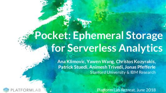Pocket: Ephemeral Storage for Serverless Analytics Ana Klimovic, Yawen Wang, Christos Kozyrakis, Patrick Stuedi, Animesh Trivedi, Jonas Pfefferle Stanford University & IBM Research
