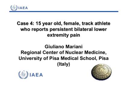 Case 4: 15 year old, female, track athlete who reports persistent bilateral lower extremity pain Giuliano Mariani Regional Center of Nuclear Medicine, University of Pisa Medical School, Pisa