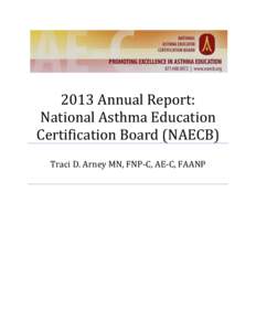 2013 Annual Report: National Asthma Education Certification Board (NAECB) Traci D. Arney MN, FNP-C, AE-C, FAANP  MISSION