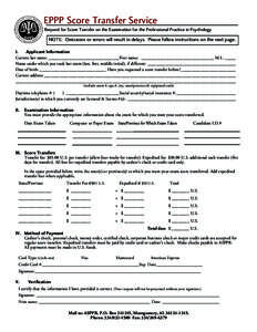 EPPP Score Transfer Service  Request for Score Transfer on the Examination for the Professional Practice in Psychology NOTE: Omissions or errors will result in delays. Please follow instructions on the next page. I.