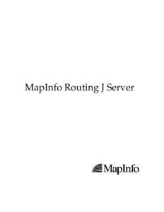 MapInfo Routing J Server  Information in this document is subject to change without notice and does not represent a commitment on the part of MapInfo or its representatives. No part of this document may be reproduced or