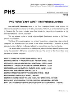Media Contacts: Alan Jaffe, [removed], [removed] Stephanie Edwards Policastro, [removed], [removed] PHS Flower Show Wins 11 International Awards PHILADELPHIA (September 2013) – The PHS Phila