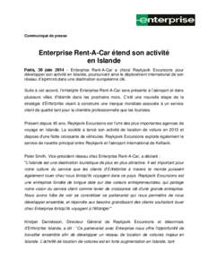 Communiqué de presse  Enterprise Rent-A-Car étend son activité en Islande Paris, 30 juin[removed]Enterprise Rent-A-Car a choisi Reykjavik Excursions pour développer son activité en Islande, poursuivant ainsi le dépl
