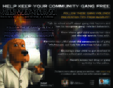 HELP KEEP YOUR COMMUNITY GANG FREE FOLLOW THESE GANG VIOLENCE PREVENTION TIPS FROM McGRUFF: ✓ Talk to school staff about gang risk factors and  how to recognize gang–related behaviors.