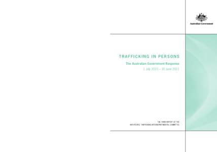 TRAFFICKING IN PERSONS The Australian Government Response 1 July 2010 – 30 June[removed]TRAFFICKING IN PERSONS The Australian Government Response 1 July 2010 – 30 June 2011